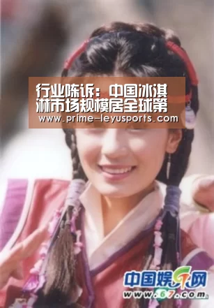 行业陈诉:中国冰淇淋市场规模居全球第一‘乐鱼体育’(图2) 乐鱼体育